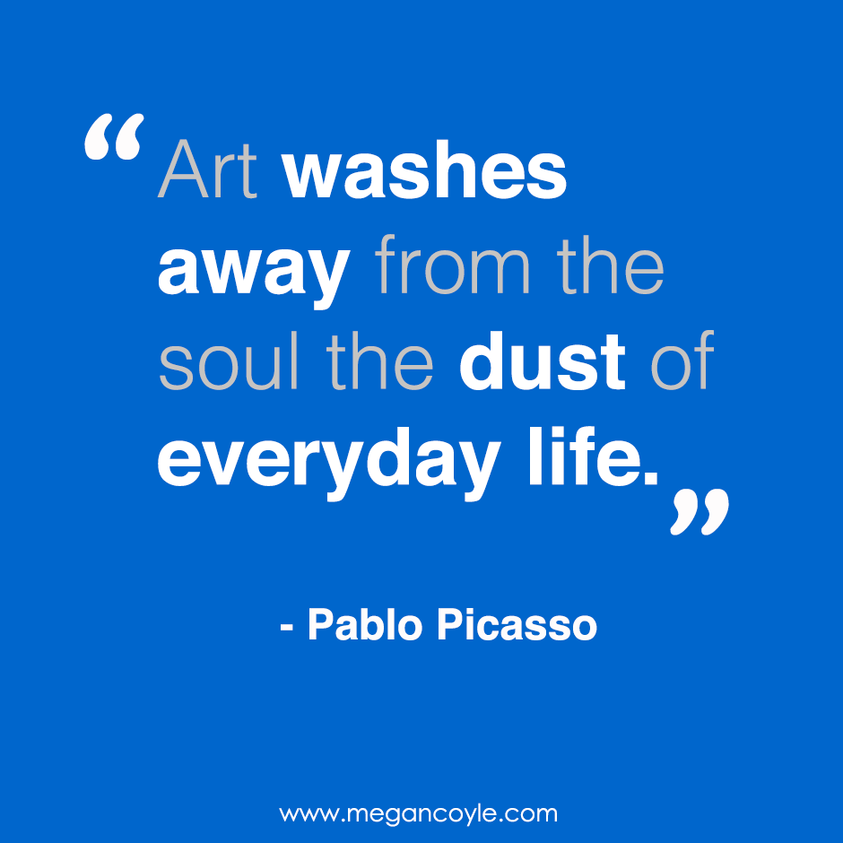 “art washes away from the soul the dust of everyday life.